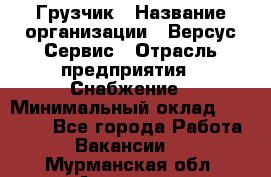 Грузчик › Название организации ­ Версус Сервис › Отрасль предприятия ­ Снабжение › Минимальный оклад ­ 25 000 - Все города Работа » Вакансии   . Мурманская обл.,Апатиты г.